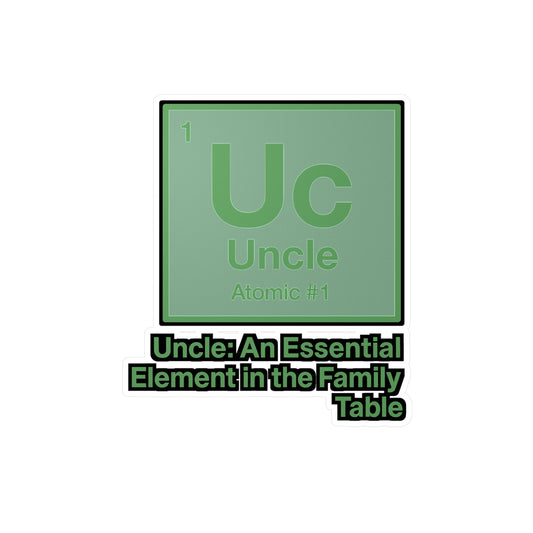 Uncle: An Essential Element - Uncle Sticker for Laptop, Water Bottle - Funny Gift for Uncles, Men, Family
