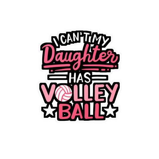 I Can't My Daughter Has Volleyball - Volleyball Sticker for Laptop Sticker. Water Bottle Sticker, Vinyl Stains Decal - Volleyball Gift