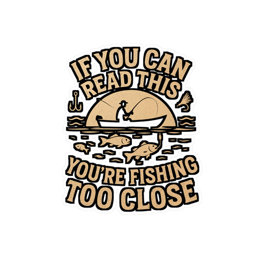 If You Can Read This You're Fishing Too Close – Funny Fishing Sticker | Vinyl Decal for Tackle Box, Water Bottle or Laptop