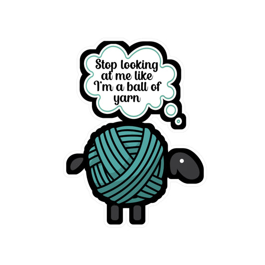 Stop looking at me like a ball of yarn - Crocheting Sticker for Wall, Laptop, Window, Truck, Car Crocheting Gift Vinyl Crocheter Decal Sticker