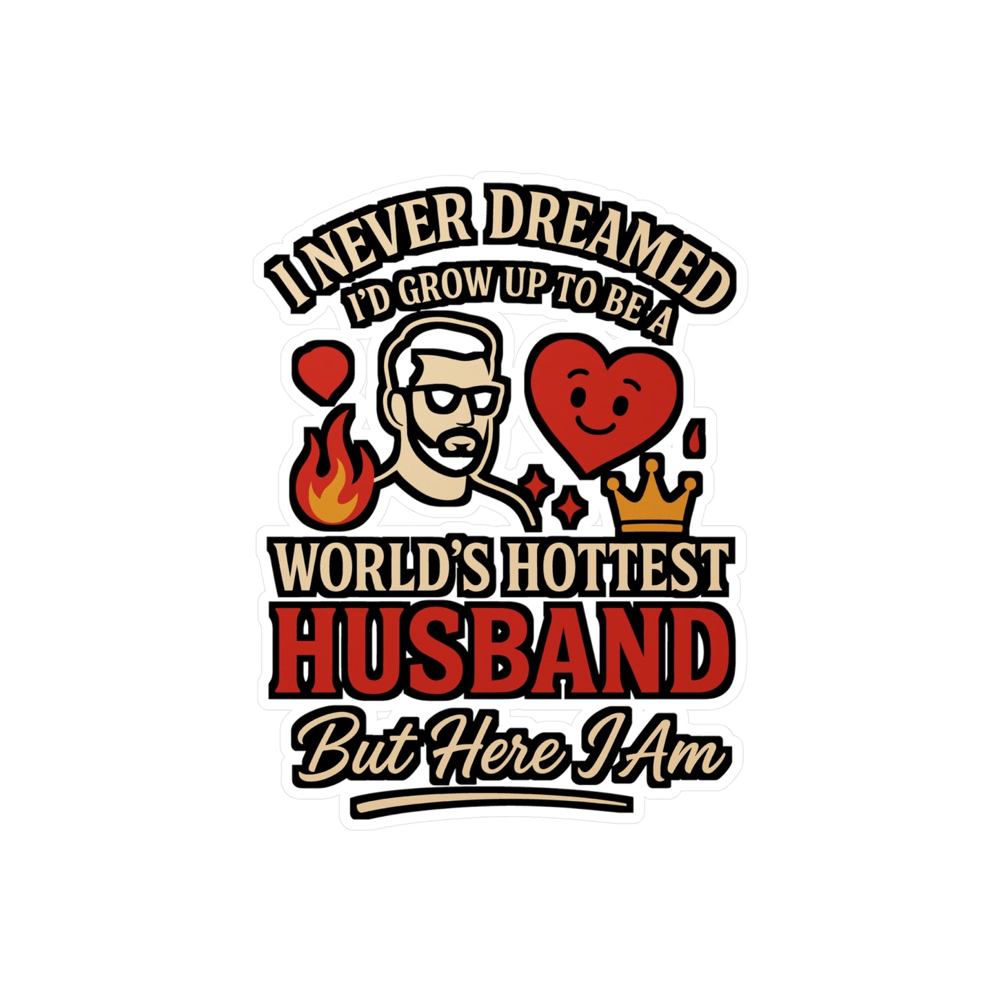I Never Dreamed I'd Grow Up To Be A World's Hottest Husband. But Here I Am - Husband Sticker for Laptop, Water Bottle - Funny Gift for Men