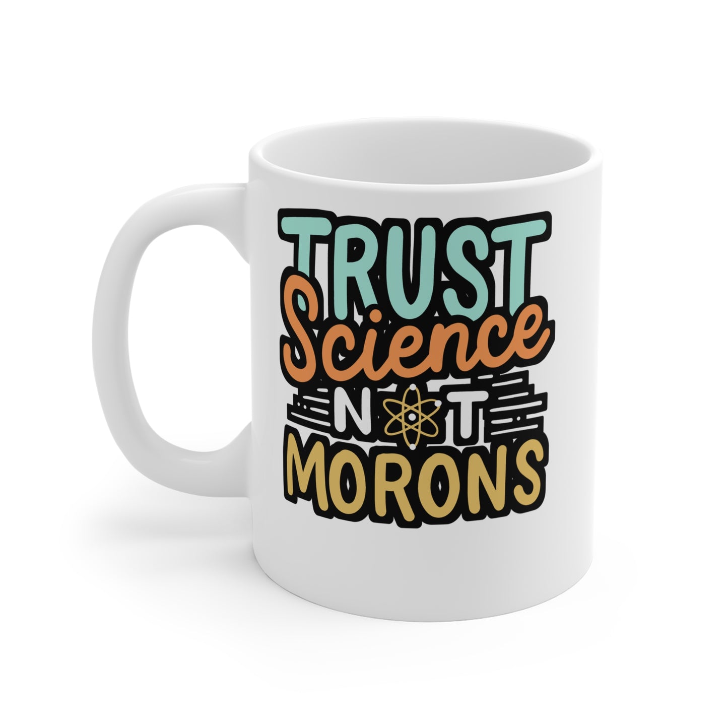 Trust Science Not Morons - Science Mug for Coffee 11oz. Science Cup, White ceramic, Pro-vaxxer Mug, Vaccination Tea Cup - Science Gift