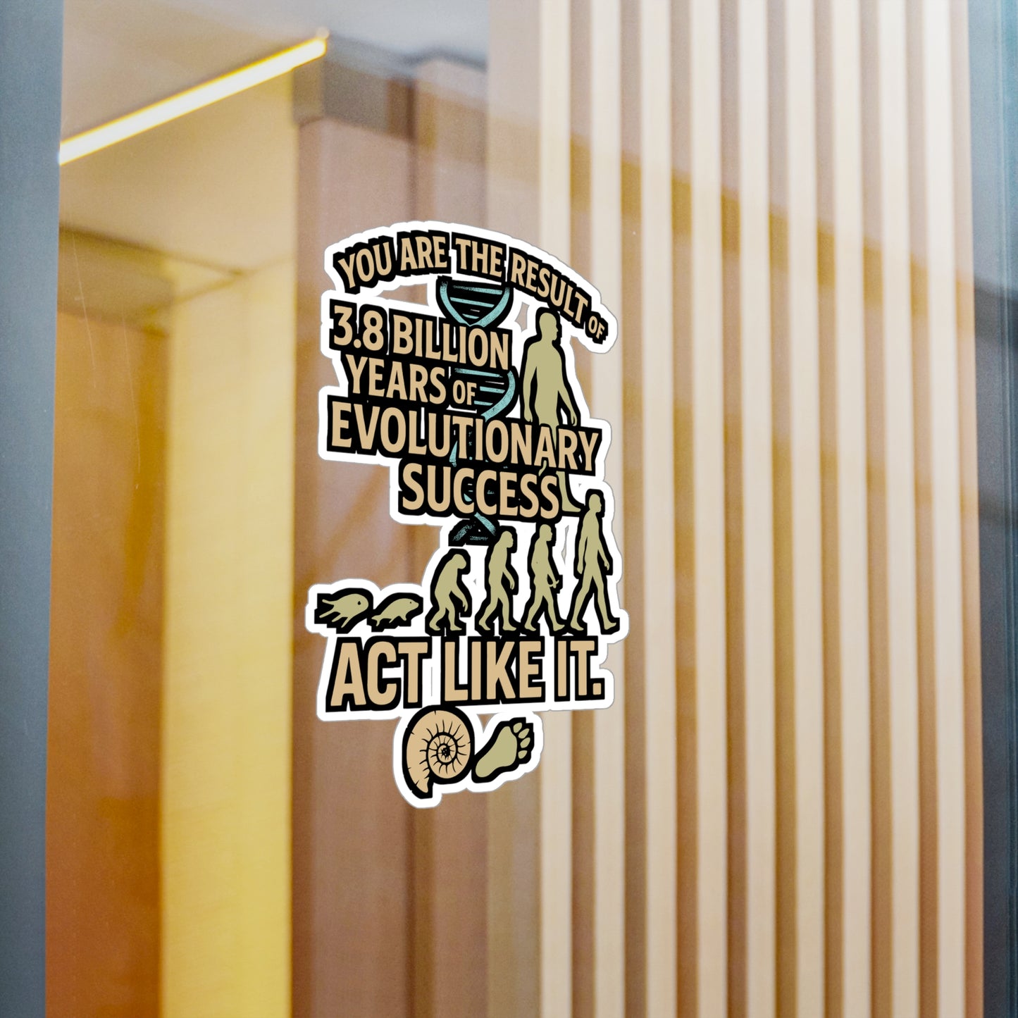 You Are The Result Of 3.8 Billion Years Of Evolutionary Success – Act Like It – Vinyl Biology Sticker for Laptop or Water Bottle | Biologist Gift
