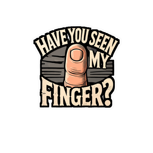 Have You Seen My Finger - Finger Sticker for Car Window Laptop Sticker. Water Bottle Sticker, Vinyl Thumb Decal, Pun Sticker - Finger Gift