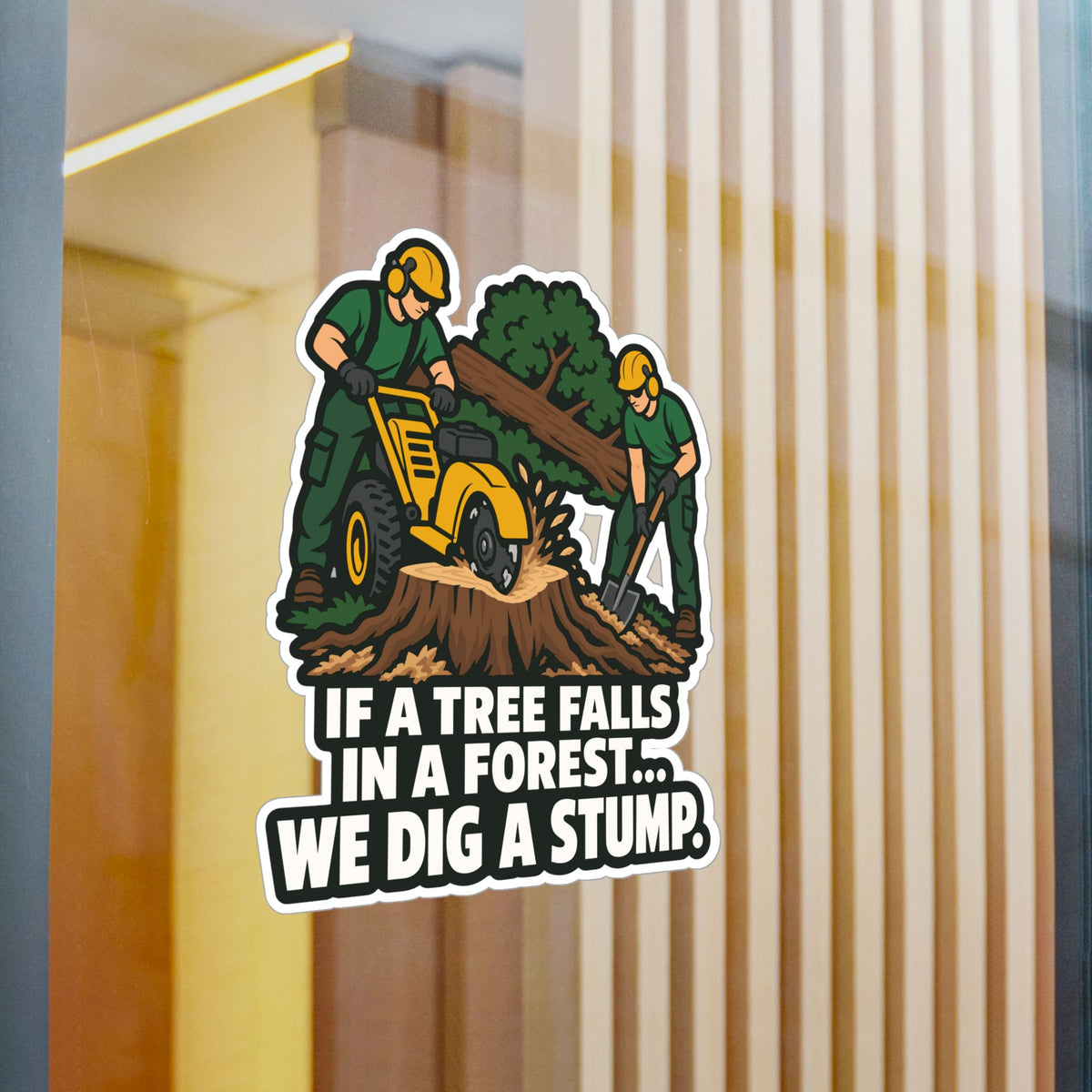Tree Sticker - If a Tree Falls in the Forest, We Dig a Stump - Forestry Worker and Branch Manager Humor Decals