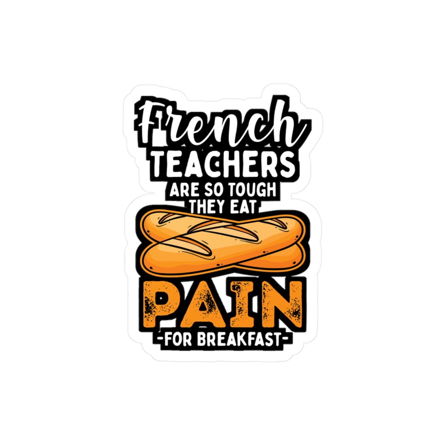 French Teachers Are So Tough They Eat Pain For Breakfast - French-teacher Sticker for Laptop Sticker. Water Bottle Sticker, Vinyl Bonjour Decal - French-teacher Gift