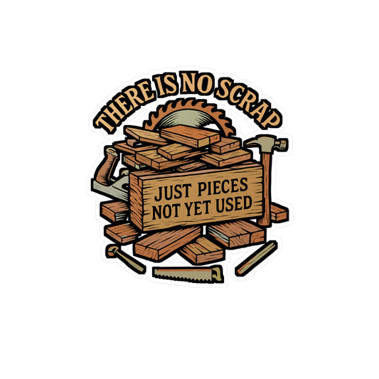 There Is No Scrap Wood Just Pieces Not Yet Used – Carpenter Sticker for Laptop or Water Bottle | Vinyl Hammer Decal, Woodworker Gift, Funny Workshop Sign