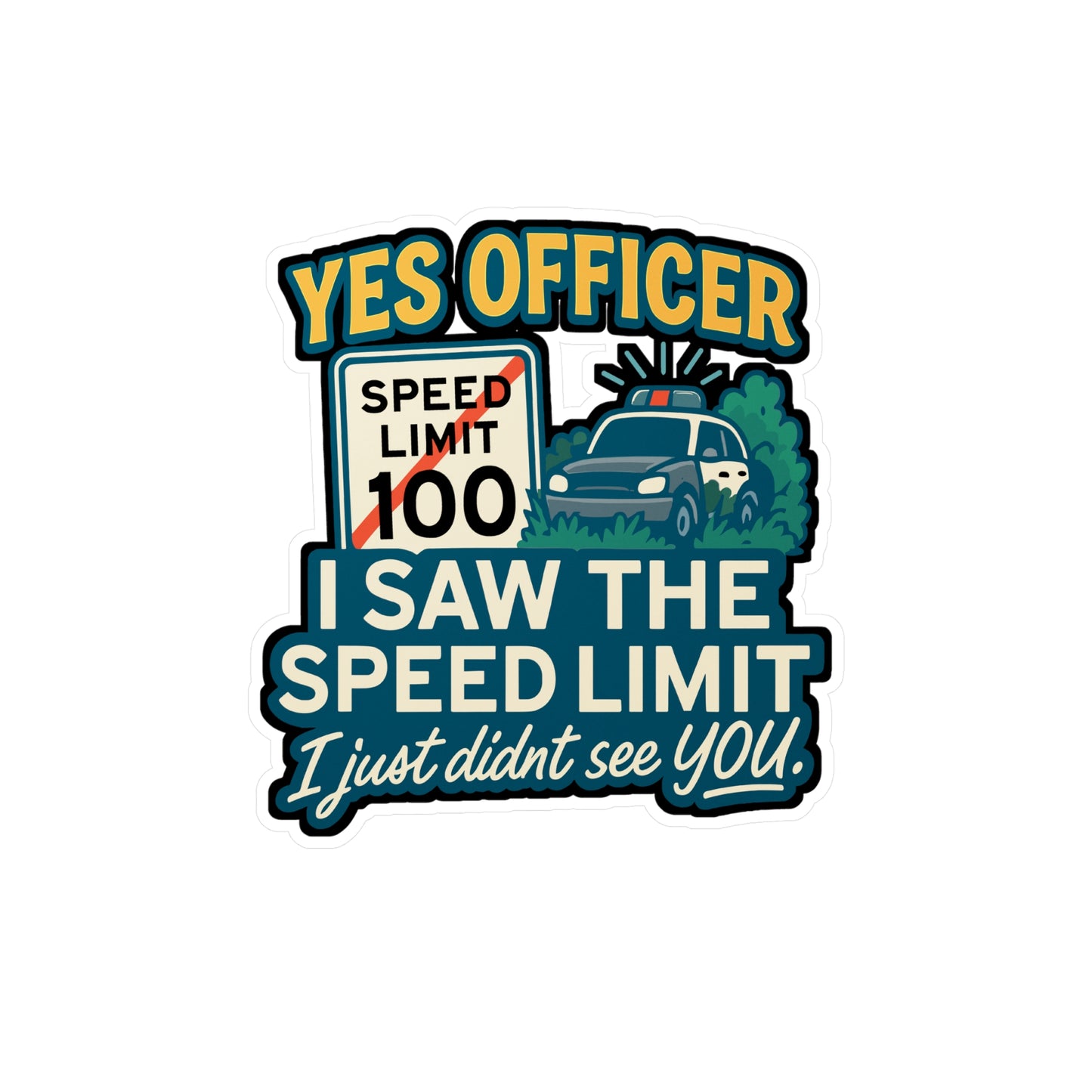 Yes Officer. I saw the speed limit. I just didn't see you - Cars Sticker for Laptop, Water Bottle, Car - Funny Gift for Car Lovers