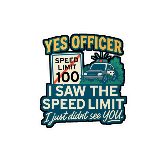 Yes Officer. I saw the speed limit. I just didn't see you - Cars Sticker for Laptop, Water Bottle, Car - Funny Gift for Car Lovers