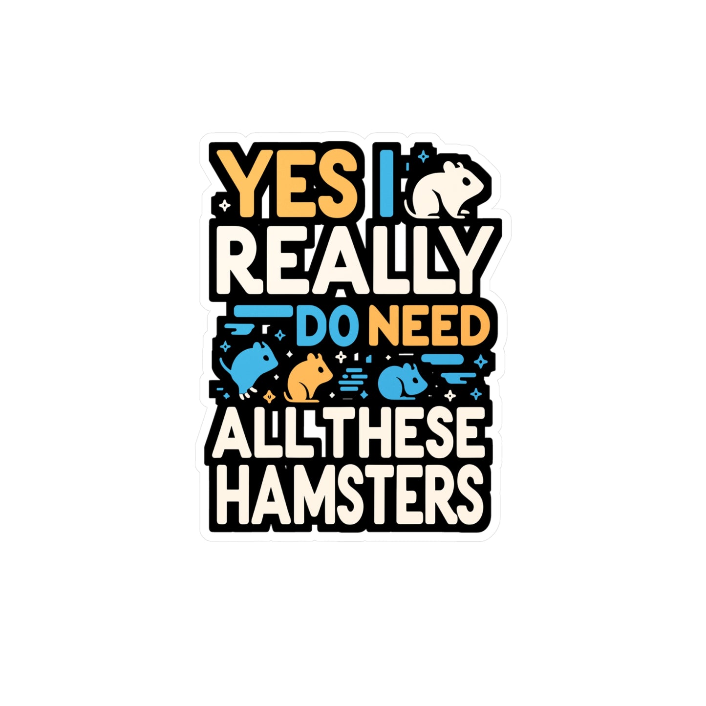 Yes I Really Do Need All These Hamsters - Hamster Sticker for Laptop Sticker. Water Bottle Sticker, Vinyl Guinea pig Decal - Hamster Gift