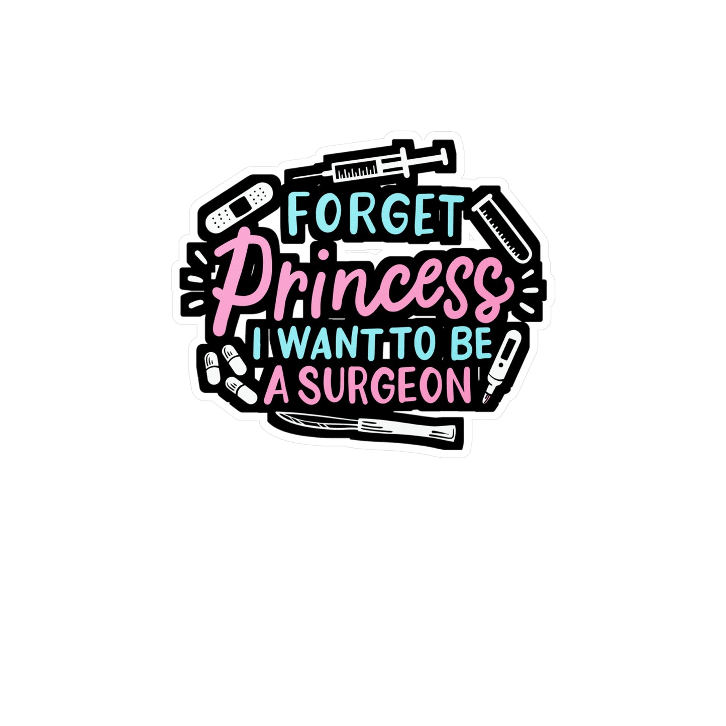 Forget Princess I Want To Be A Surgeon  - Surgeon Sticker for Laptop Sticker. Water Bottle Sticker, Vinyl Doctor Decal - Surgeon Gift