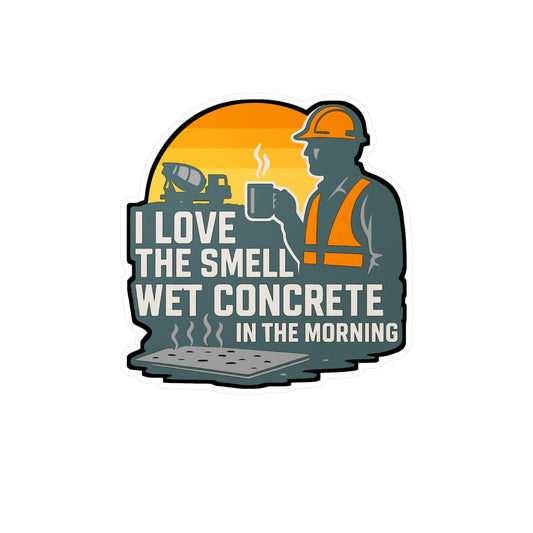 I Love The Smell Of Wet Concrete In The Morning - Concrete Sticker for Laptop, Water Bottle, Gift for Construction Workers