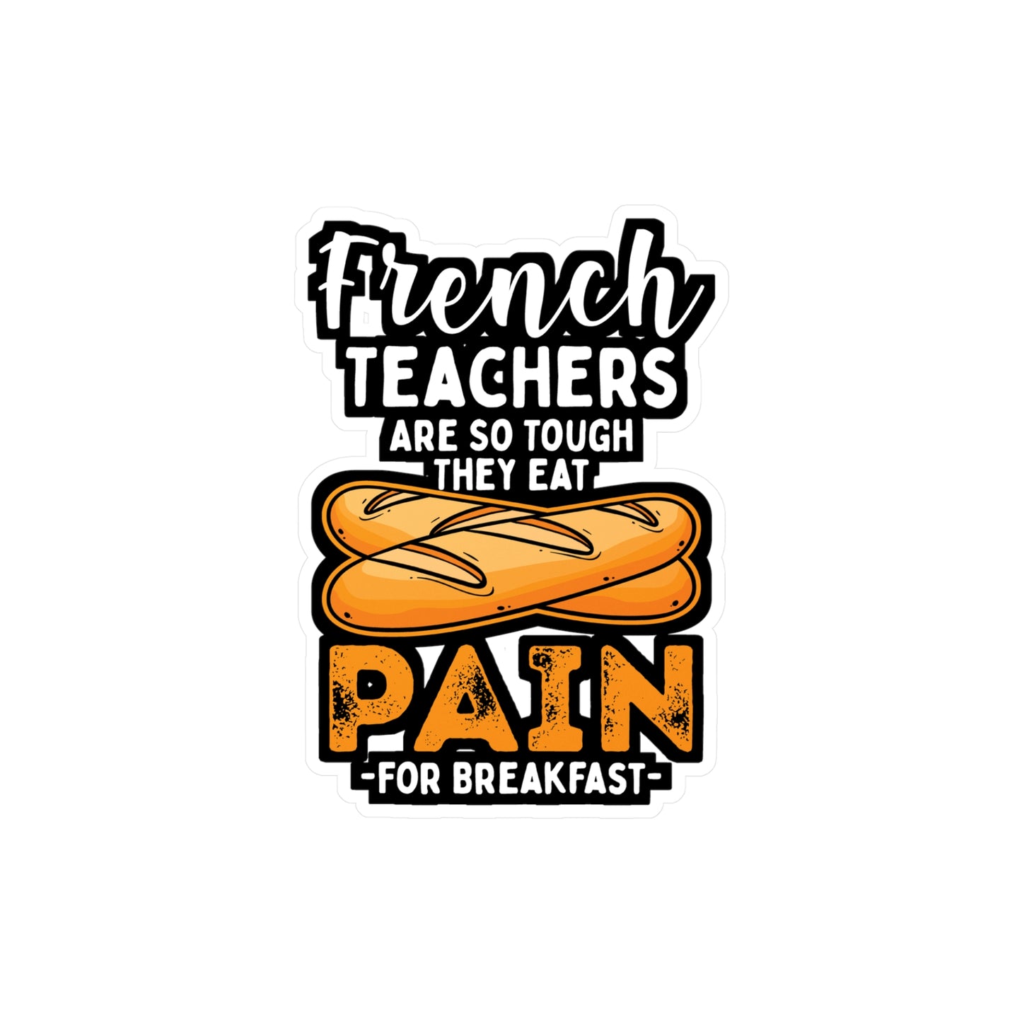 French Teachers Are So Tough They Eat Pain For Breakfast - French-teacher Sticker for Laptop Sticker. Water Bottle Sticker, Vinyl Bonjour Decal - French-teacher Gift