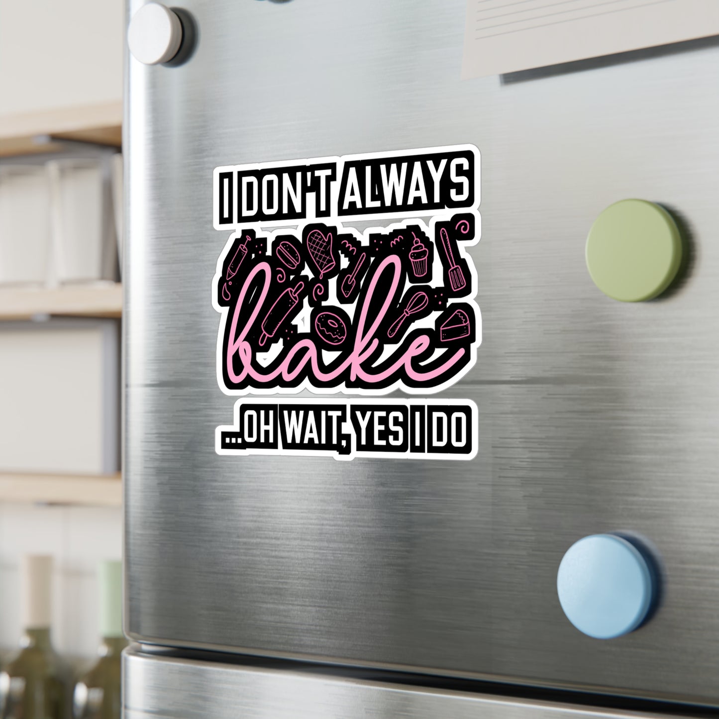 I Don't Always Bake..Oh Wait, Yes I Do - Baking Sticker for Laptop Sticker. Water Bottle Sticker, Vinyl Cake-decorator Decal - Baking Gift