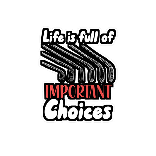 Life Is Full Of Important Choices - Golf Sticker for Wall, Laptop, Window, Truck, Car Golf Gift Vinyl Golfing Decal Sticker