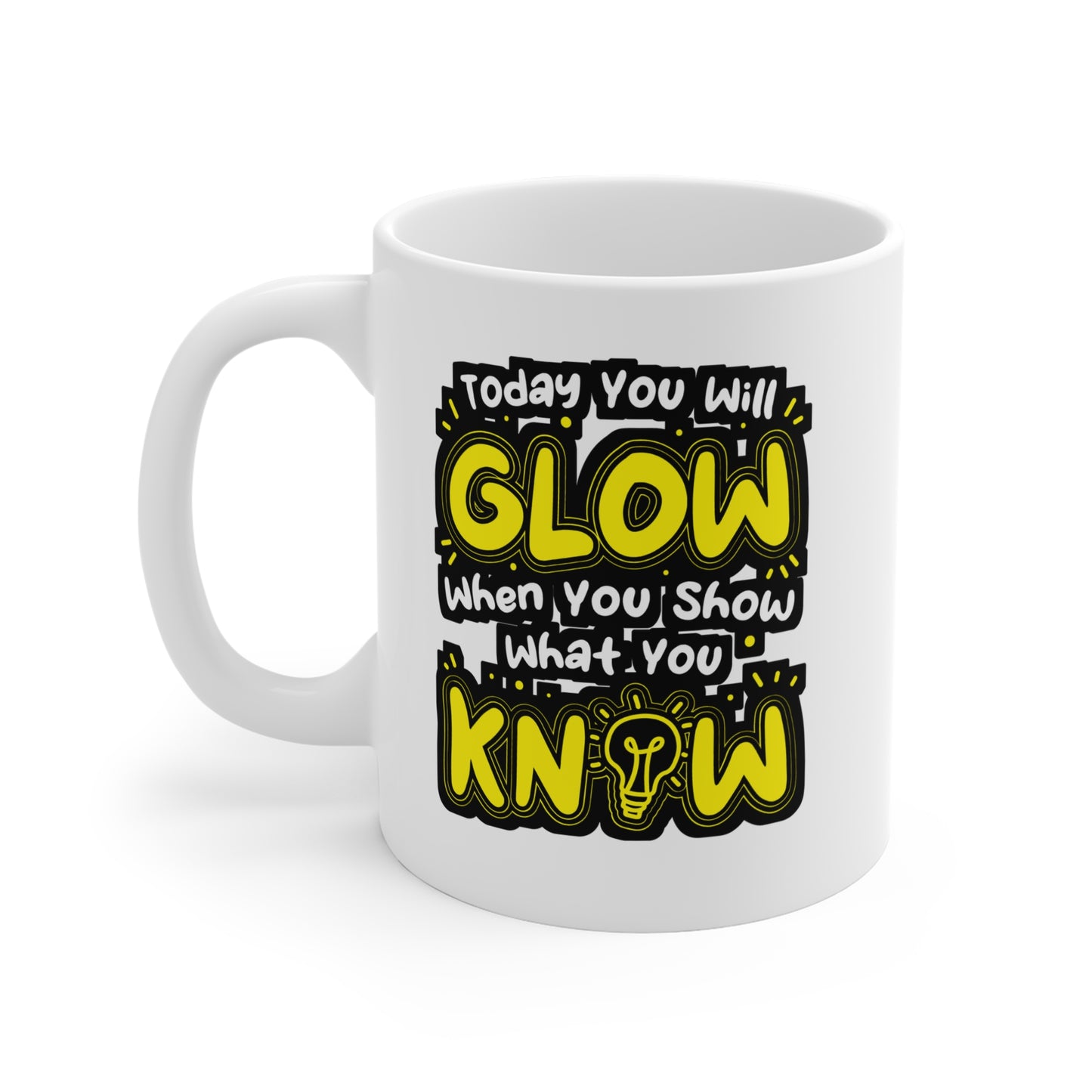 Today You Will Glow When You Show What You Know - Testing-teacher Mug for Coffee 11oz. Testing-teacher Cup, White ceramic, Professor Mug - Testing-teacher Gift