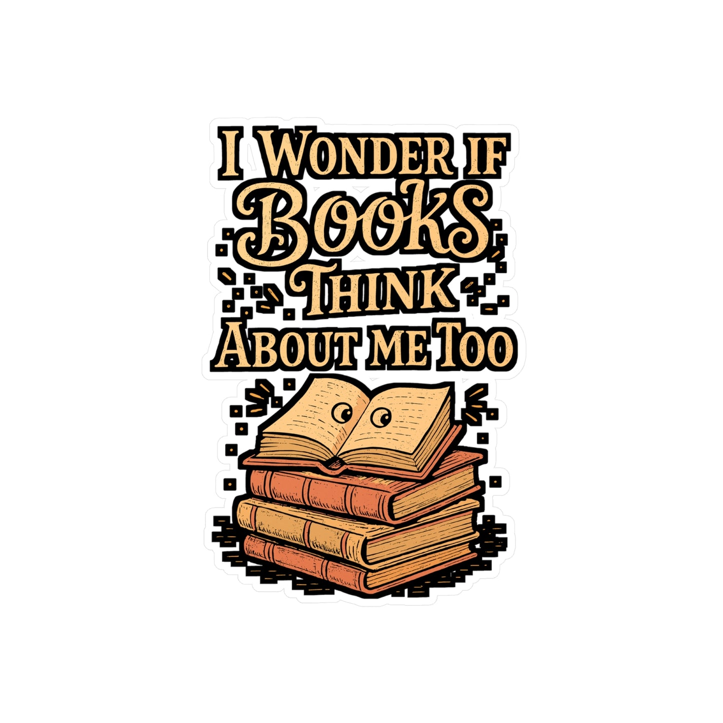 I Wonder If Books Think About Me Too – Vinyl Sticker for Laptop or Water Bottle | Reading Gift for Book Lovers