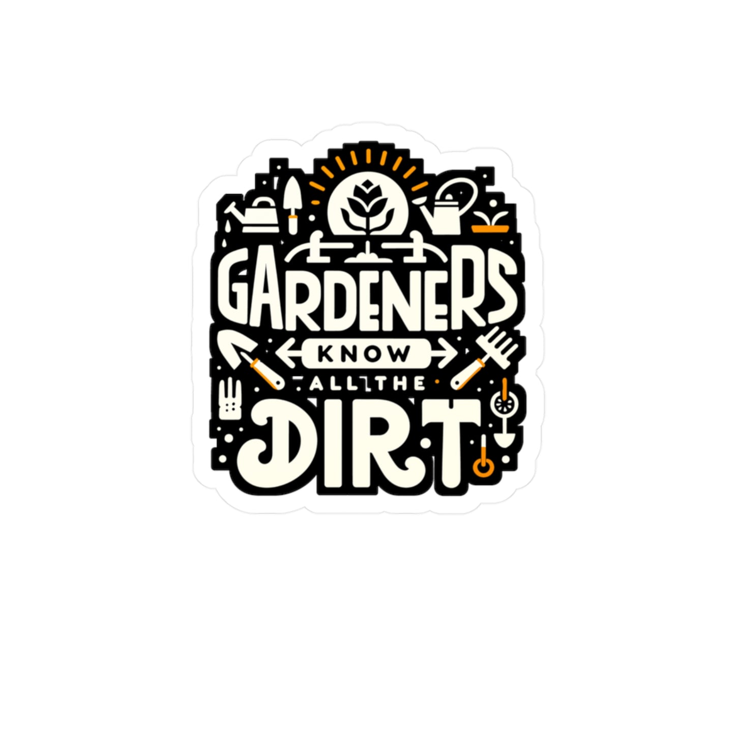 Gardeners know all the dirt - Gardening Sticker for Laptop Sticker. Water Bottle Sticker, Vinyl Greenhouse Decal - Gardening Gift