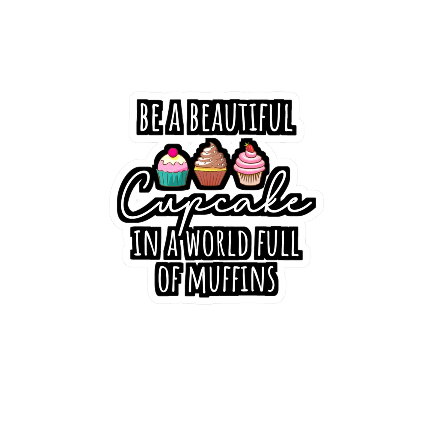 Be A Beautiful Cupcake In A World Full Of Muffins - Baking Sticker for Laptop Sticker. Water Bottle Sticker, Vinyl Cake-decorator Decal - Baking Gift