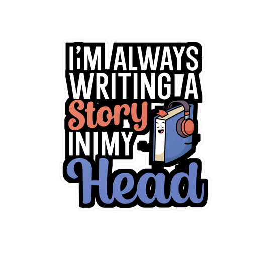 Im always writing a story in my head - Author Sticker for Wall, Laptop, Window, Truck, Car Author Gift Vinyl Writer Decal Sticker