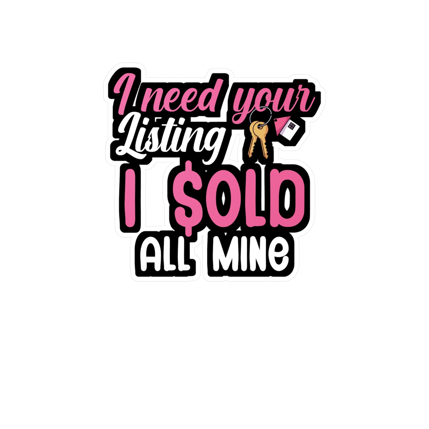 I need your listing i sold all mine - Real estate Sticker for Wall, Laptop, Window, Truck, Car Real estate Gift Vinyl Real estate agent Decal Sticker