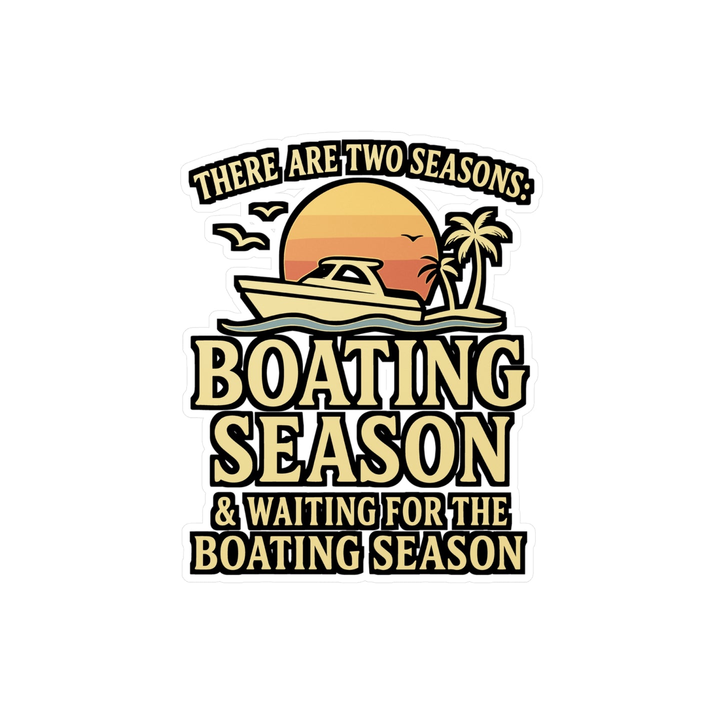 Boating Sticker - "There Are Two Seasons: Boating Season, Waiting For The Boating Season" Vinyl Decals for Yacht, Boat, Laptop, Waterproof
