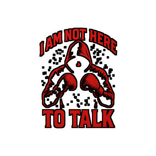 I Am Not Here To Talk – Boxing Sticker for Laptop or Water Bottle | Vinyl Kickboxing Decal & Fighter Gift