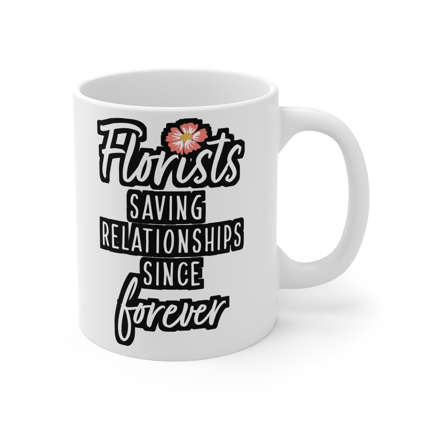 Florists Saving Relationships Since Forever - Florists Mug for Coffee 11oz. Florists Cup, White ceramic, Gardening Mug - Florists Gift