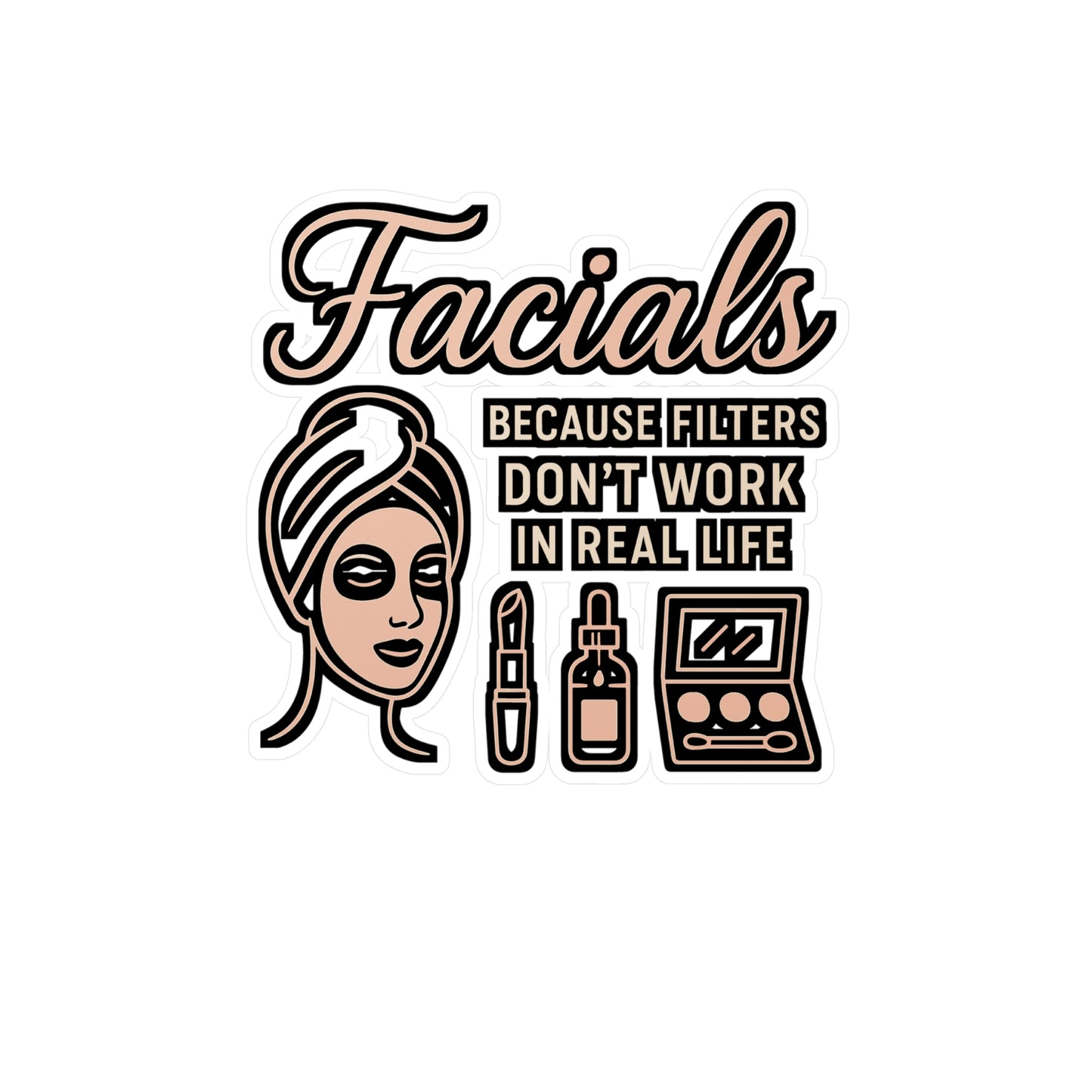 Facials Because Filters Don't Work in Real Life – Funny Sticker for Makeup Artists, Laptops, Water Bottles & Beauty Lovers
