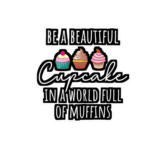 Be A Beautiful Cupcake In A World Full Of Muffins - Baking Sticker for Laptop Sticker. Water Bottle Sticker, Vinyl Cake-decorator Decal - Baking Gift