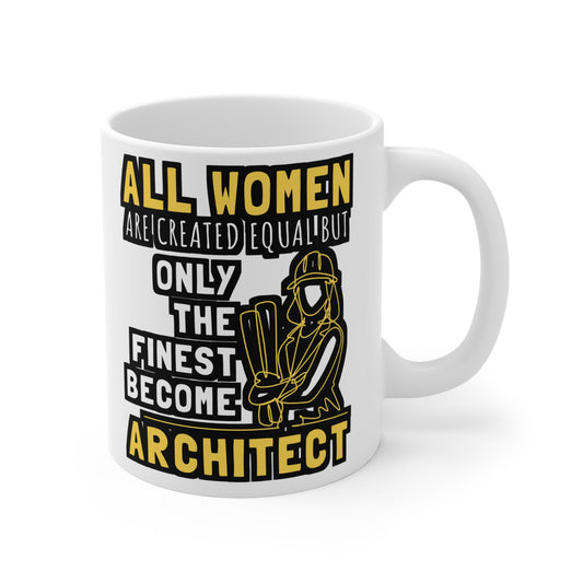 All Women Are Created Equal But Only The Finest Become Architect - Architecture Mug for Coffee 11oz. Architecture Cup, White ceramic, Studio Mug - Architecture Gift