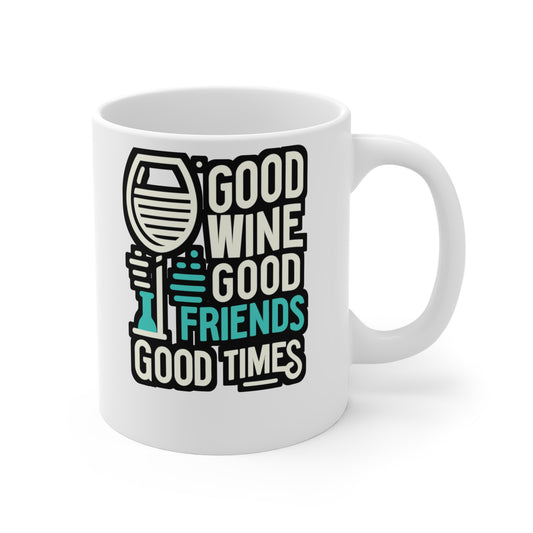 Good wine, good friends, good times - Drinking Mug for Coffee 11oz. Drinking Cup, White ceramic, Wine Mug, Alcohol Tea Cup - Drinking Gift