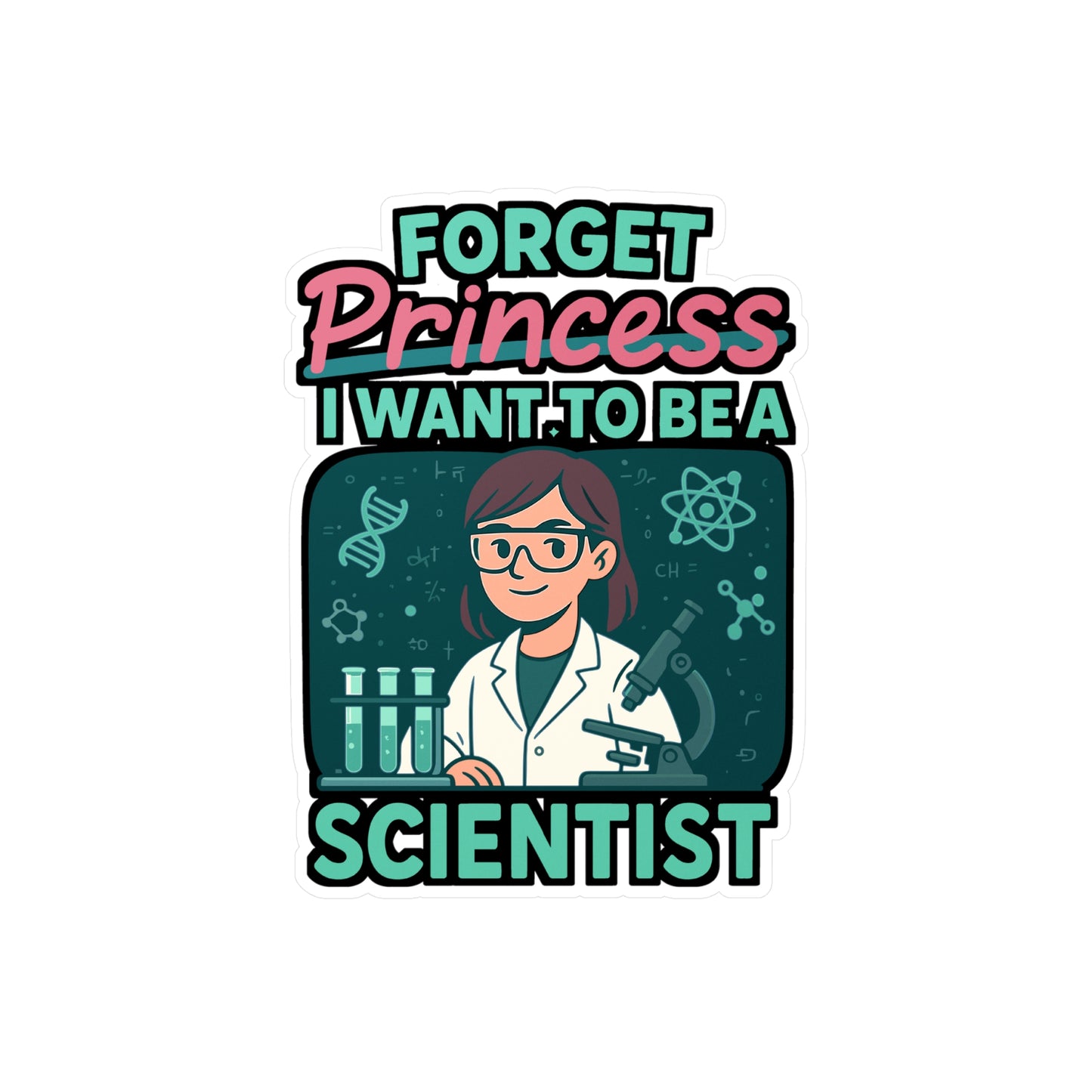 Scientist Sticker – Forget Princess I Want To Be A Scientist Decals, Science Physics Vinyl, Waterproof for Laptop, Water Bottle