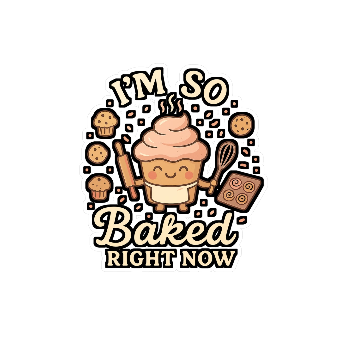 I'm So Baked Right Now - Baking Sticker for Laptop, Water Bottle, Gifts for Bakers, Funny Baker Quote, Baking Lover Decor