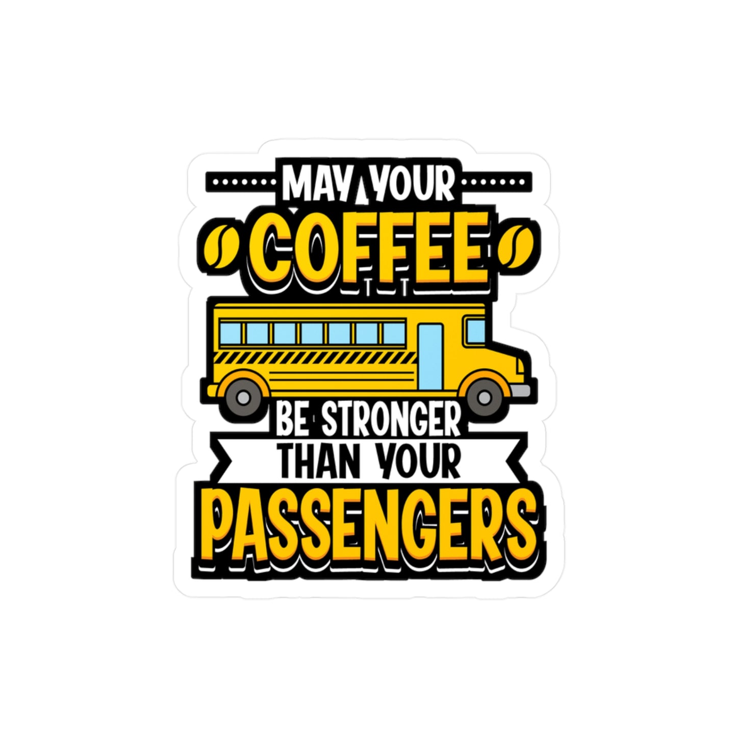 May Your Coffee Be Stronger Than Your Passengers - School-bus Sticker for Laptop Sticker. Water Bottle Sticker, Vinyl Driver Decal - School-bus Gift