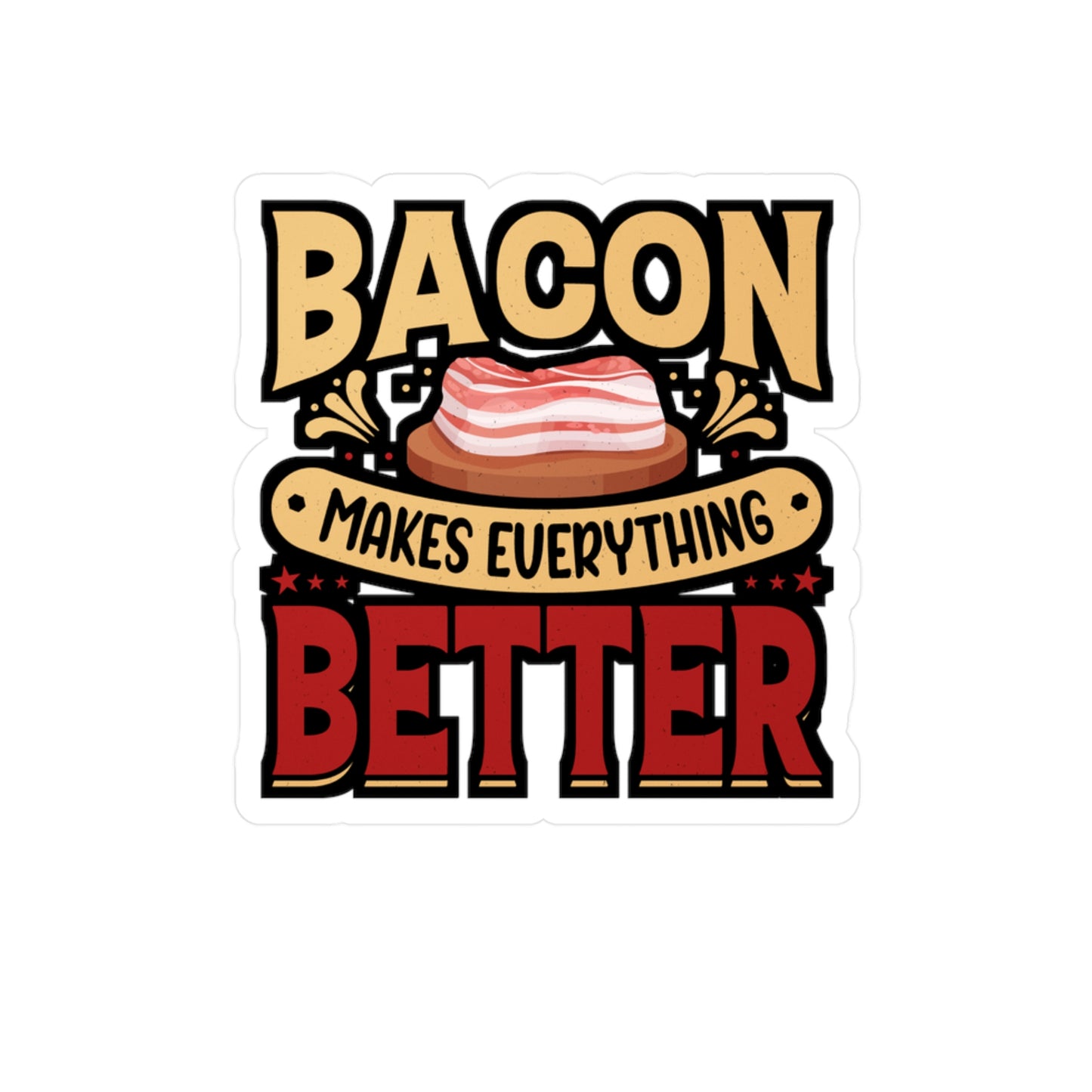 Bacon makes everything better. - Bacon Sticker for Laptop Sticker. Water Bottle Sticker, Vinyl Lard Decal - Bacon Gift