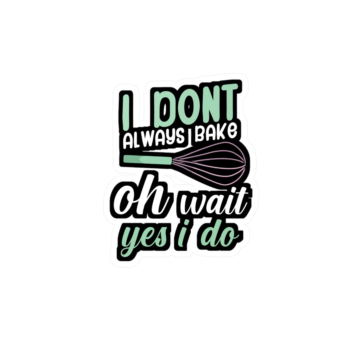 I don't always bake oh wait yes i do - Baker Sticker for Wall, Laptop, Window, Truck, Car Baker Gift Vinyl Bread lover Decal Sticker