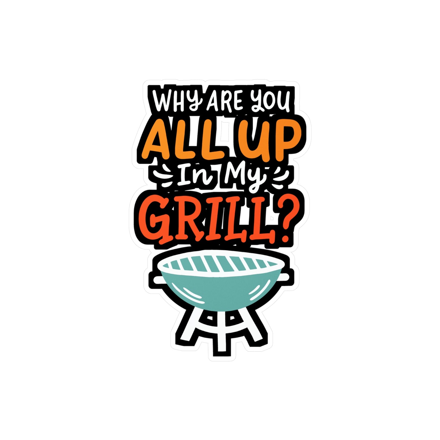 Why Are You All Up In My Grill BBQ Grillmaster - Bbq Sticker for Laptop Sticker. Water Bottle Sticker, Vinyl Smoker Decal - Bbq Gift