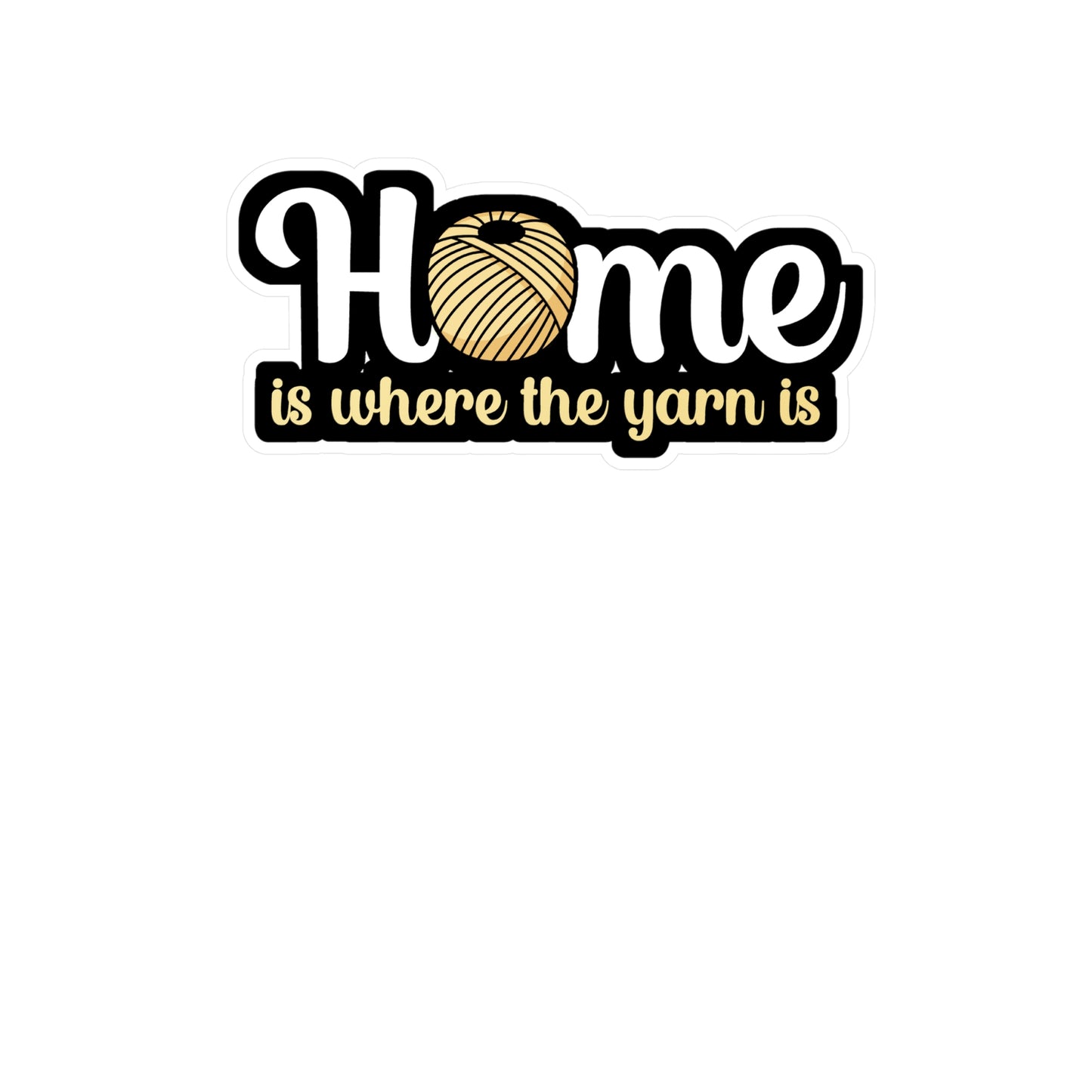 Home is where the yarn is - Crocheting Sticker for Wall, Laptop, Window, Truck, Car Crocheting Gift Vinyl Crocheter Decal Sticker