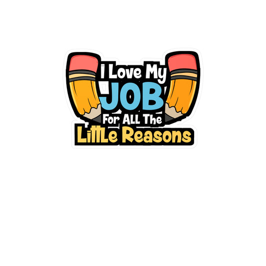 I Love My Job For All The Little Reasons - Teacher Sticker for Laptop Sticker. Water Bottle Sticker, Vinyl Campus Decal - Teacher Gift