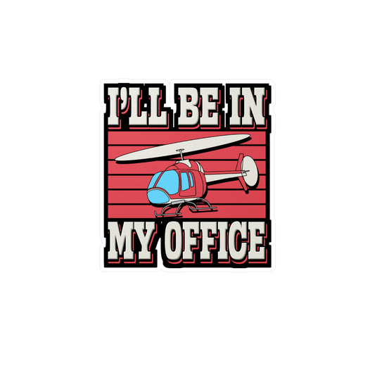 I'll Be In My Office - Helicopter Sticker for Laptop Sticker. Water Bottle Sticker, Vinyl Chopper Decal - Helicopter Gift