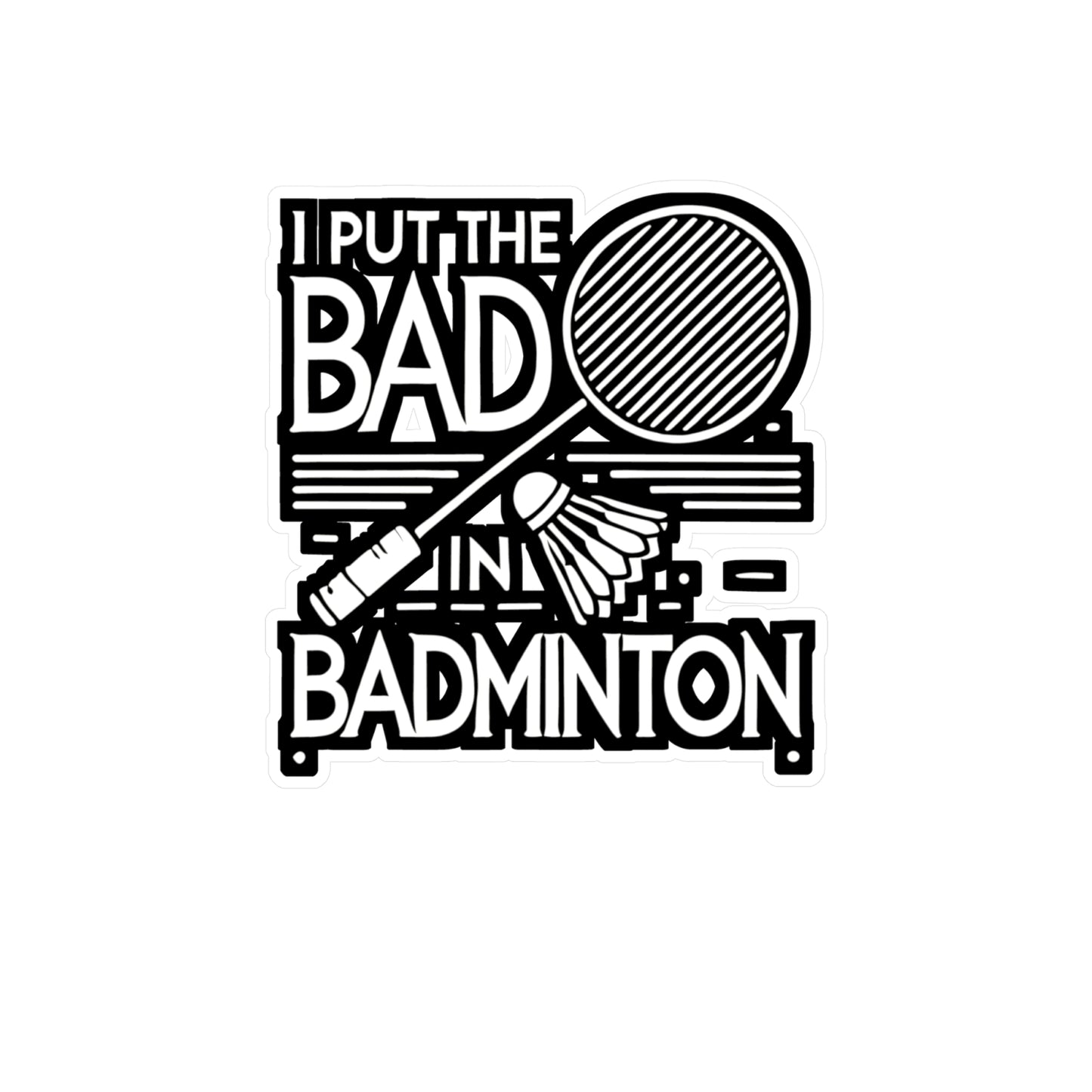 I Put The Bad In Badminton - Badminton Sticker for Laptop Sticker. Water Bottle Sticker, Vinyl Smash Decal - Badminton Gift