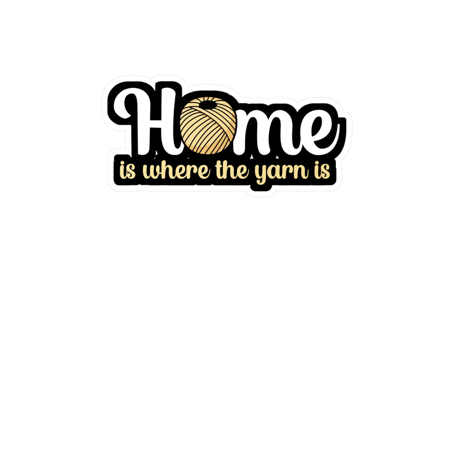 Home is where the yarn is - Crocheting Sticker for Wall, Laptop, Window, Truck, Car Crocheting Gift Vinyl Crocheter Decal Sticker