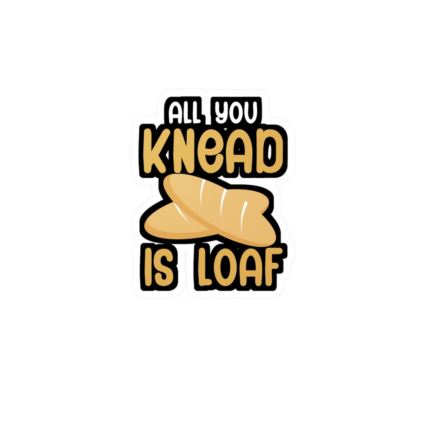 All you knead is loaf - Baker Sticker for Wall, Laptop, Window, Truck, Car Baker Gift Vinyl Bread lover Decal Sticker