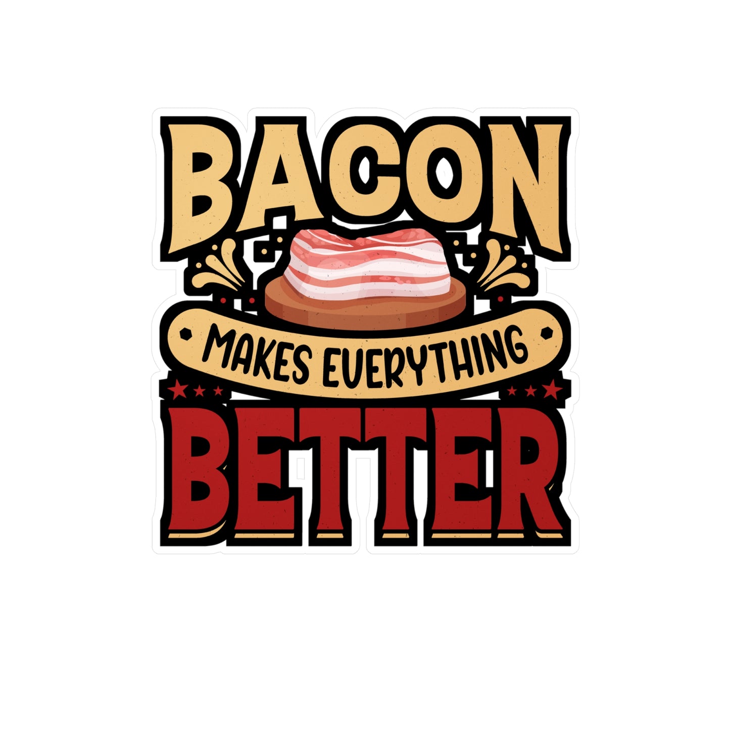 Bacon makes everything better. - Bacon Sticker for Laptop Sticker. Water Bottle Sticker, Vinyl Lard Decal - Bacon Gift