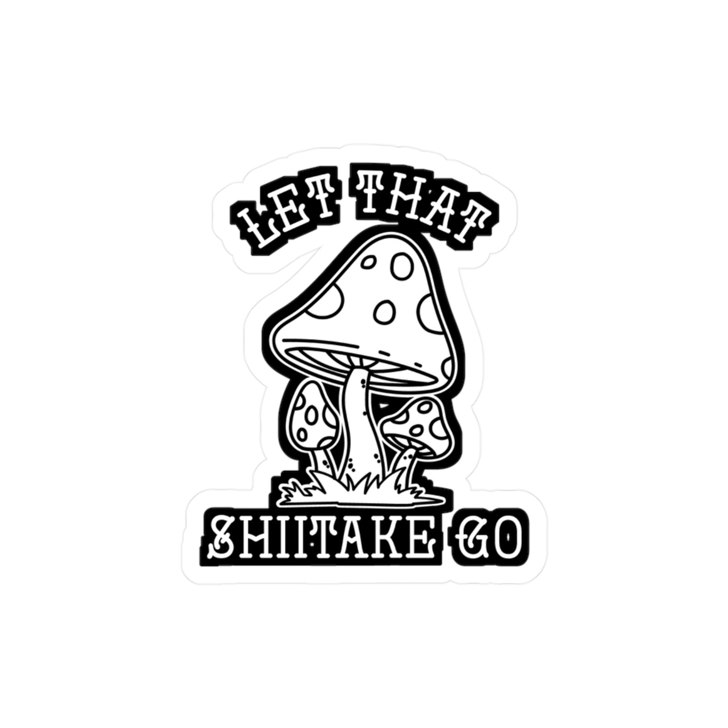 Let That Shiitake Go - Mushroom-hunting Sticker for Laptop Sticker. Water Bottle Sticker, Vinyl Morel Decal - Mushroom-hunting Gift