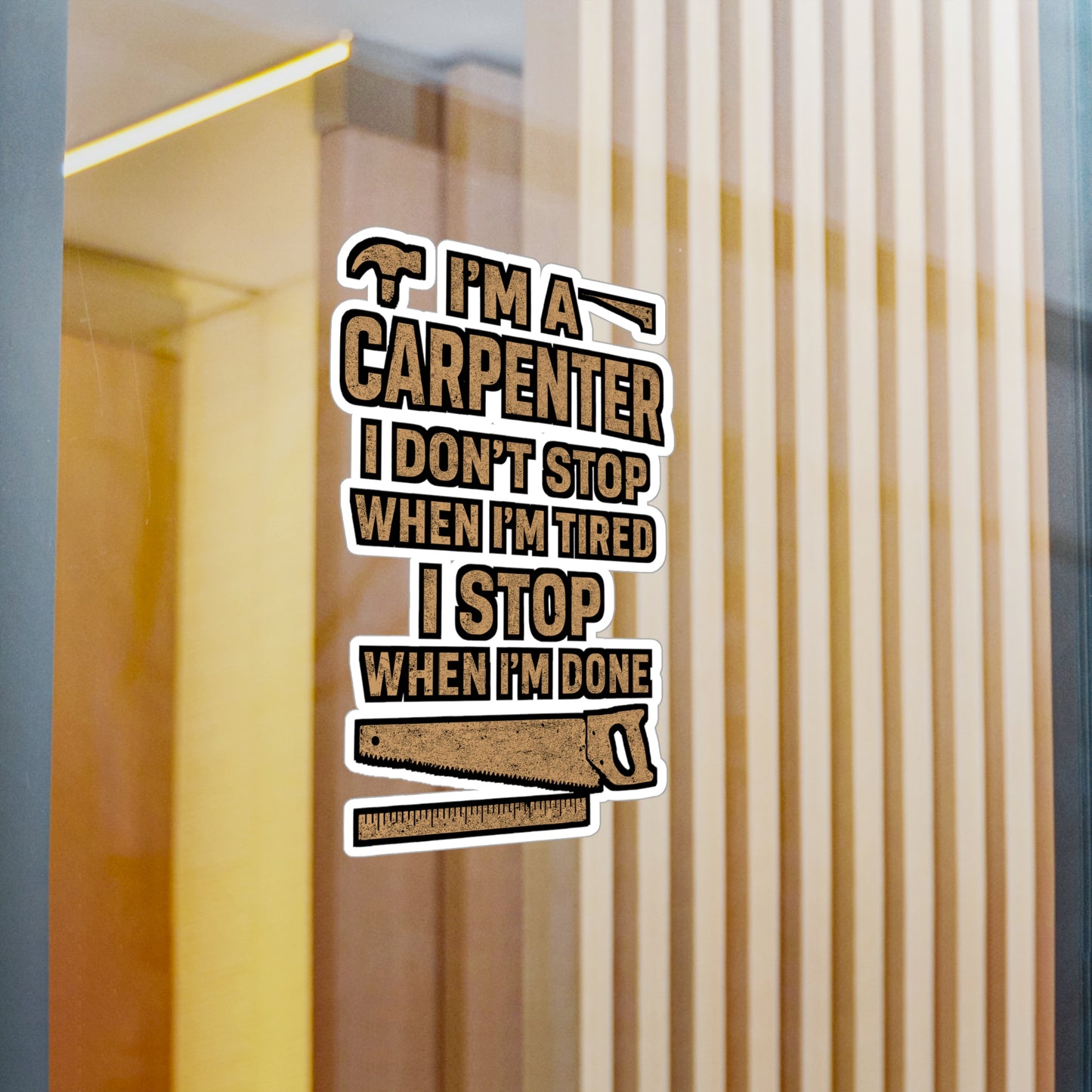 I'm a Carpenter I Don't Stop When I'm Tired I Stop When I'm Done – Carpenter Sticker for Laptop or Water Bottle | Vinyl Hammer Decal, Woodworker Gift