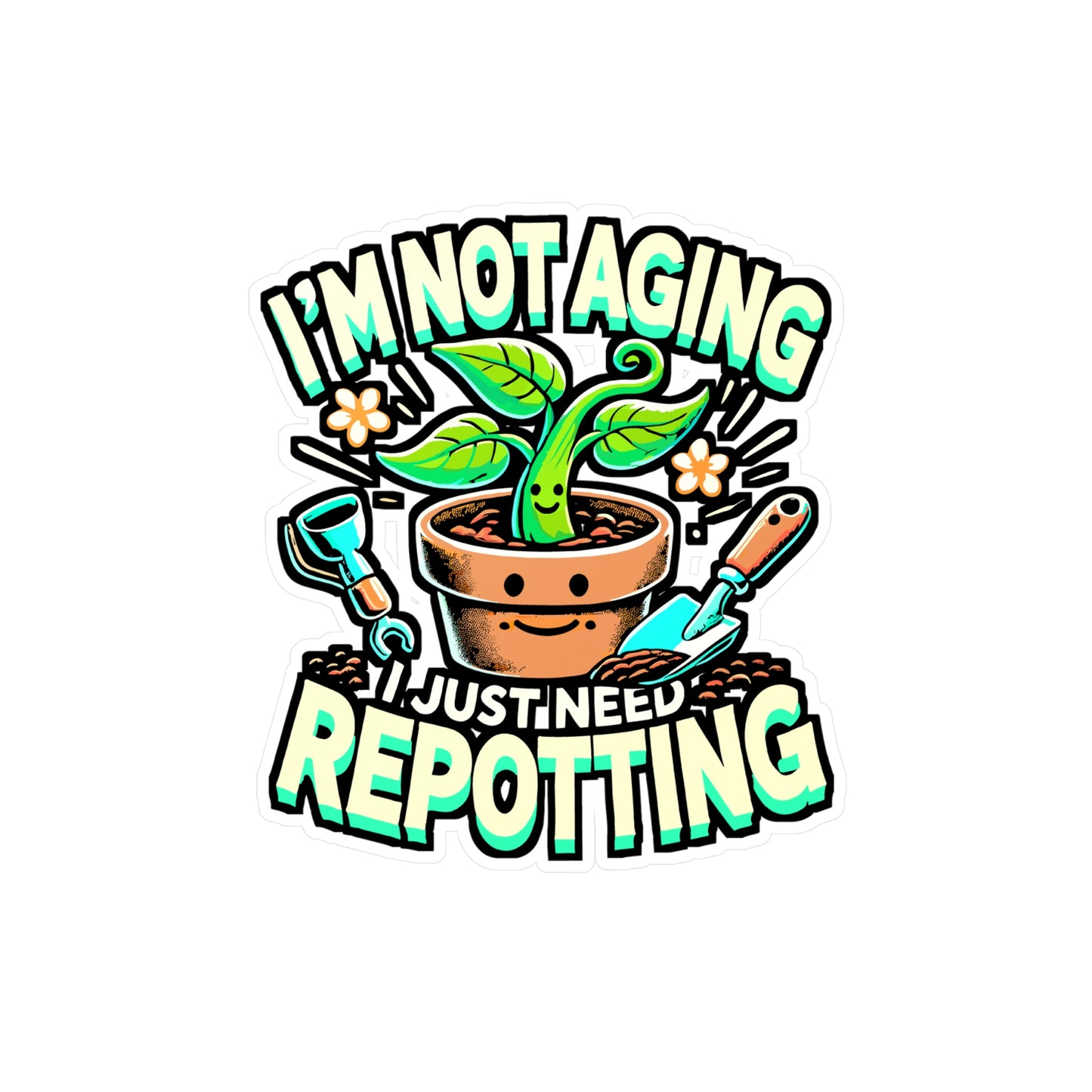 I'm Not Aging, I Just Need Repotting – Gardening Sticker for Laptop or Water Bottle | Vinyl Pruning Decal, Perfect Gardening Gift