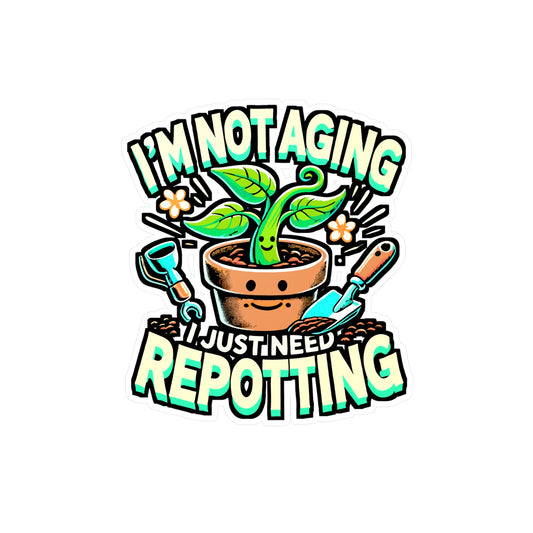 I'm Not Aging, I Just Need Repotting – Gardening Sticker for Laptop or Water Bottle | Vinyl Pruning Decal, Perfect Gardening Gift