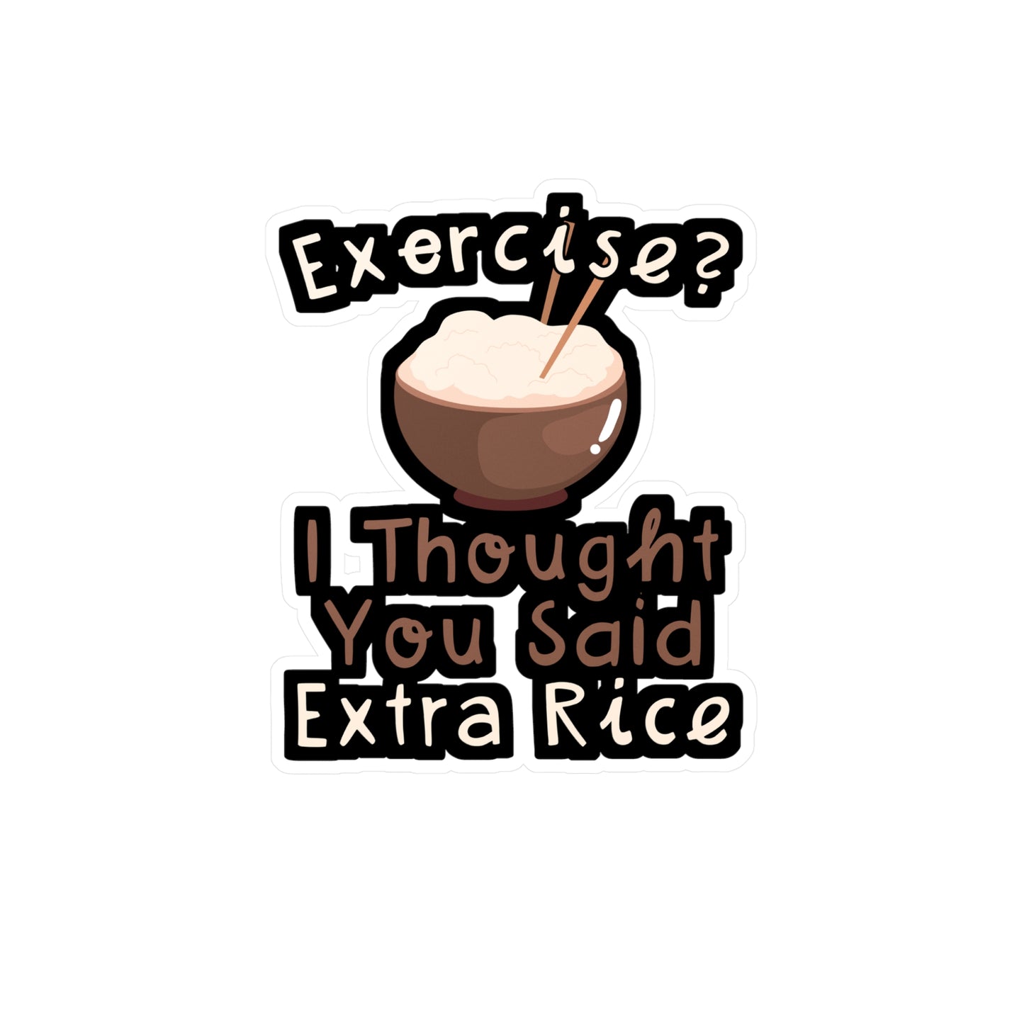 Exercise I Thought You Said Extra Rice - Japanese Sticker for Wall, Laptop, Window, Truck, Car Japanese Gift Vinyl Food Decal Sticker